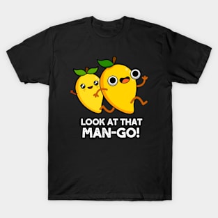 Look At That Man-go Cute Fruit Mango Pun T-Shirt